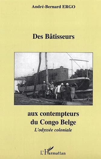 Des bâtisseurs aux contempteurs du Congo belge : l'odyssée coloniale