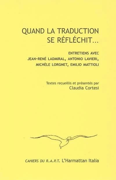 Quand la traduction se réfléchit : entretiens avec Jean-René Ladmiral, Antonio Lavieri, Michèle Lorgnet... [et al.]