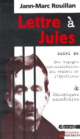 Lettres à Jules : suivi de Les voyages extraordinaires des enfants de l'Extérieur & Chroniques carcérales
