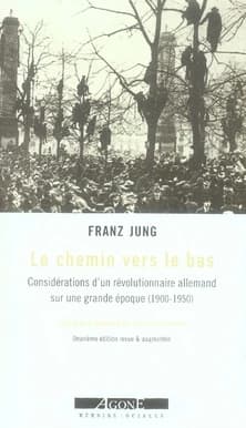 Le chemin vers le bas : considérations d'un révolutionnaire sur une grande époque, 1900-1950 (2e éd. revue & augmentée) Franz Jung ; traduit de l'allemand par Pierre Gallissaires