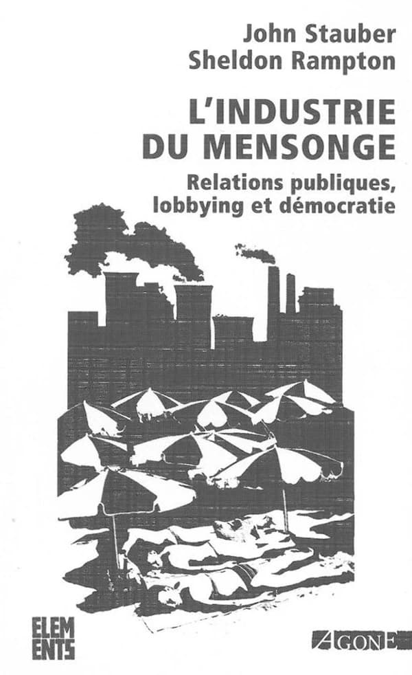 L'industrie du mensonge : relations publiques, lobbying et démocratie (Nouvelle éd.) John Stauber & Sheldon Rampton ; traduit de l'anglais par Yves Coleman