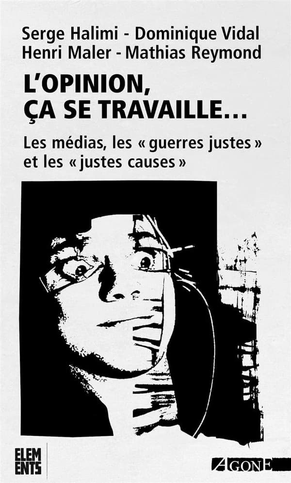 L'opinion, ça se travaille : les médias et les guerres justes (6 éd. actualisée & augmentée) Serge Halimi & Dominique Vidal ; avec Henri Maler & Mathias Reymond