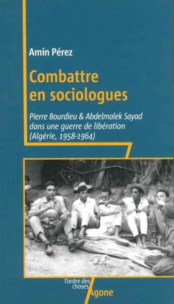 Combattre en sociologues : Pierre Bourdieu et Abdelmalek Sayad dans une guerre de libération, Algérie, 1958-1964