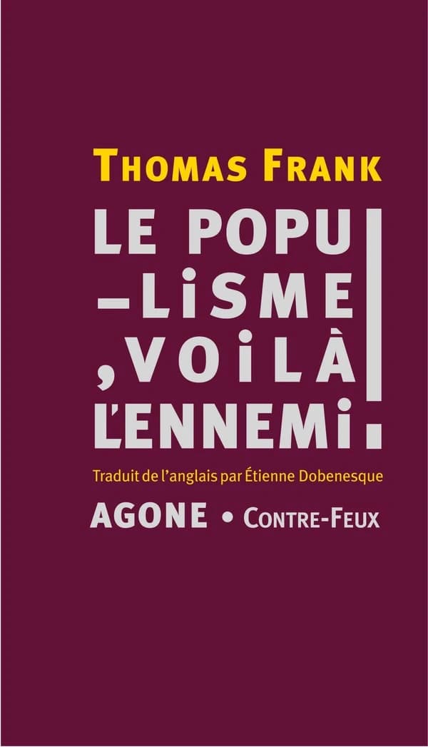 Le populisme, voilà l'ennemi ! : brève histoire de la haine du peuple et de la peur de la démocratie, des années 1890 à nos jours