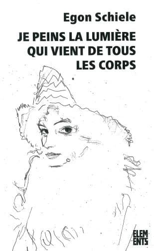 Je peins la lumière qui vient de tous les corps : écrits, lettres & poèmes (2e éd. révisée et augmentée) Egon Schiele ; traduit de l'allemand par Henri Christophe ; préface, Iris Delhoum ; édition établie par Laure Mistral