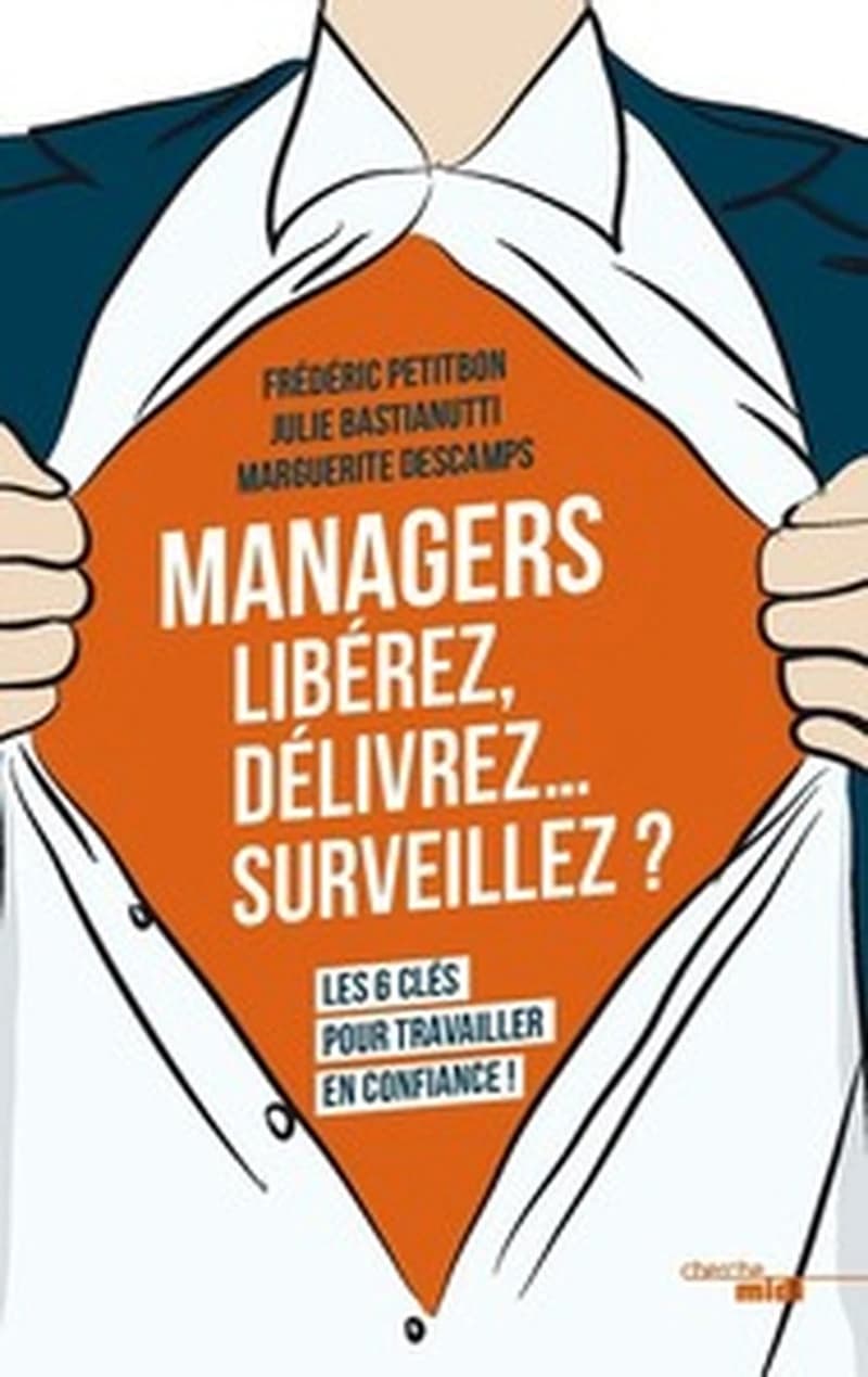 Managers : libérez, délivrez, surveillez ? : les six clés pour travailler en confiance