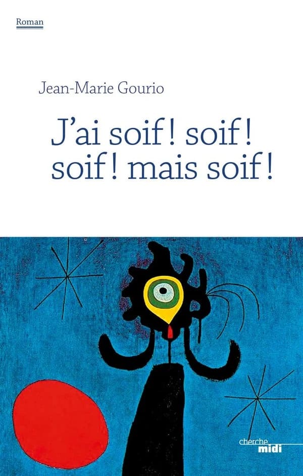 J'ai soif ! soif ! soif ! mais soif ! : roman