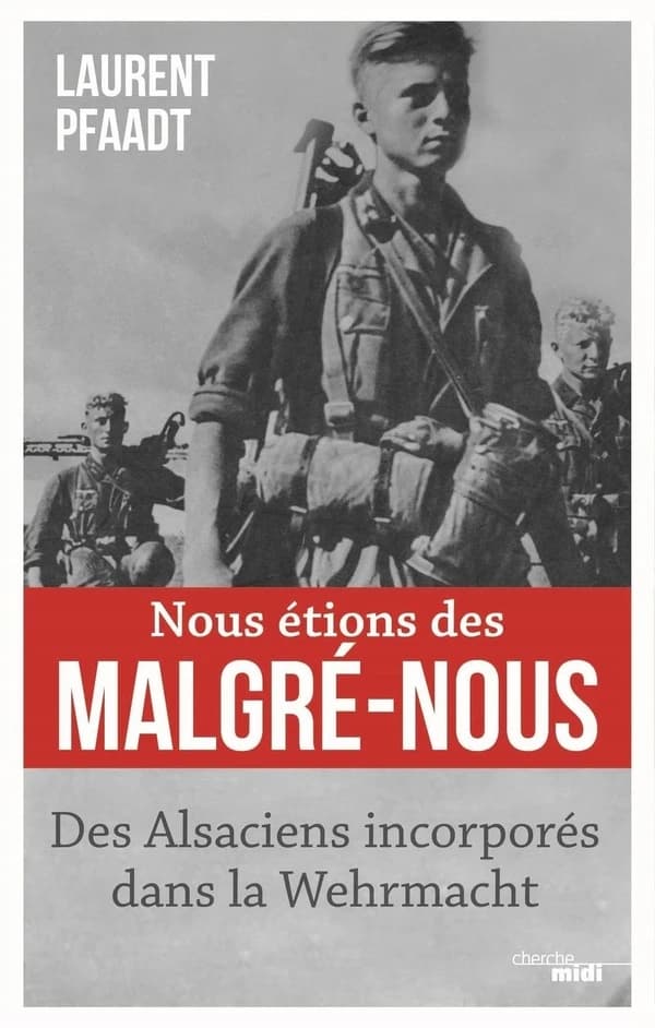 Nous étions des Malgré-nous : des Alsaciens incorporés dans la Wehrmacht
