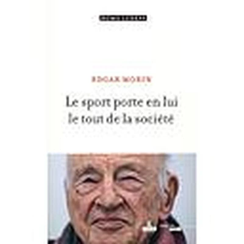 Le sport porte en lui le tout de la société (Éd. revue et augmentée) Edgar Morin