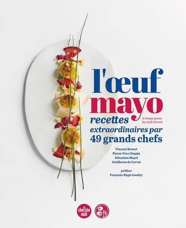L'oeuf mayo : recettes extraordinaires par 49 grands chefs : le temps passe, les oeufs durent