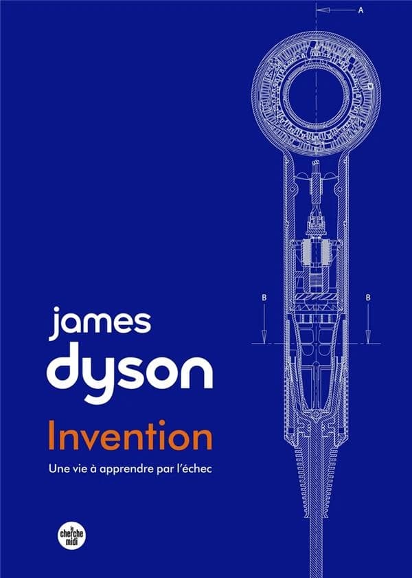 Invention : une vie à apprendre par l'échec (Édition augmentée) James Dyson ; traduit de l'anglais par Matthieu Farcot et Samuel Sfez