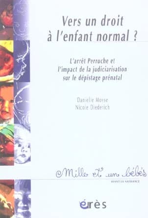 Vers un droit à l'enfant normal ? : l'arrêt Perruche et l'impact de la judiciarisation sur le dépistage prénatal