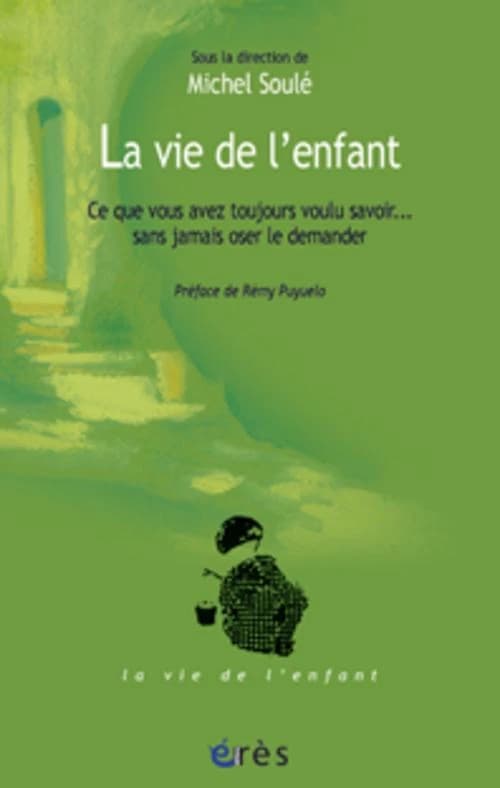 La vie de l'enfant : ce que vous avez toujours voulu savoir sans jamais oser le demander