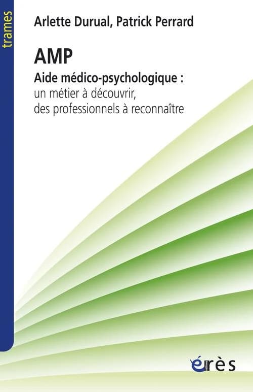 AMP : aide médico-psychologique : un métier à découvrir, des professionnels à reconnaître