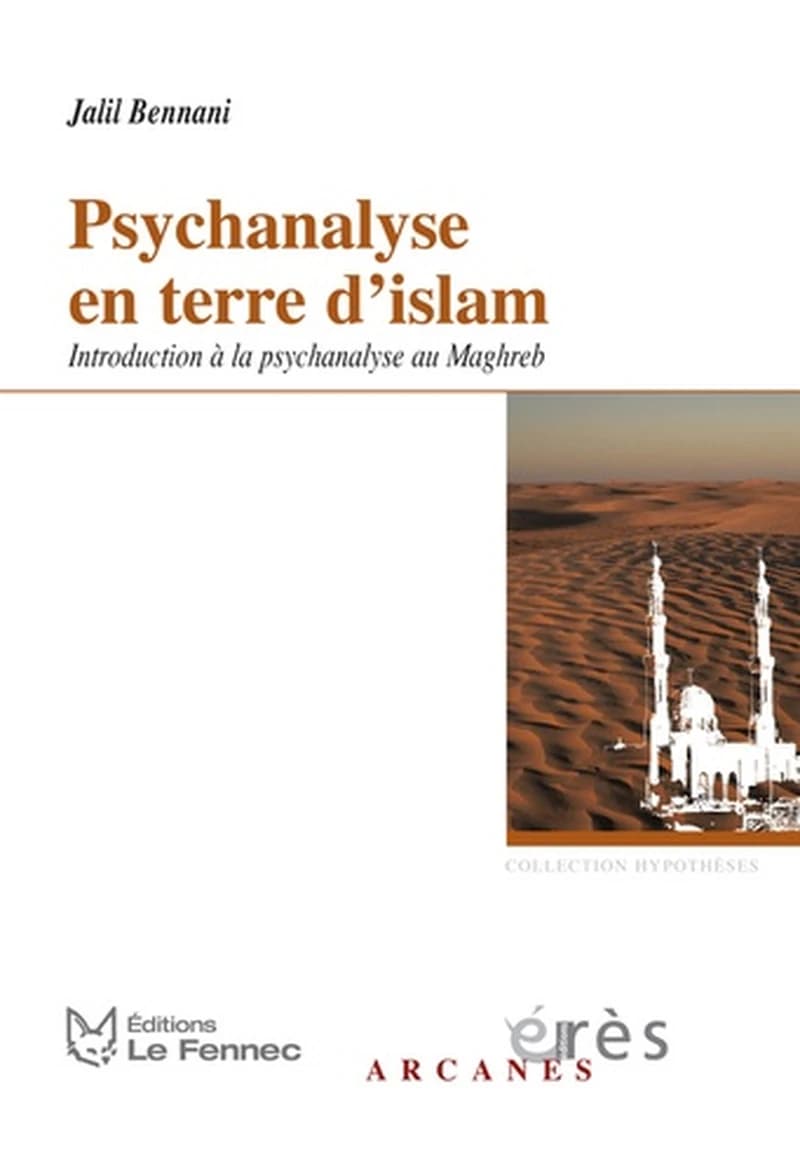 Psychanalyse en terre d'islam : introduction à la psychanalyse au Maghreb (Nouvelle éd. revue et complétée) Jalil Bennani ; préfaces, Alain de Mijolla pour la première édition, Benjamin Stora pour la deuxième édition