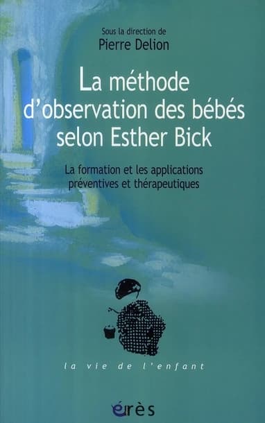 La méthode d'observation des bébés selon Esther Bick : la formation et les applications préventives et thérapeutiques