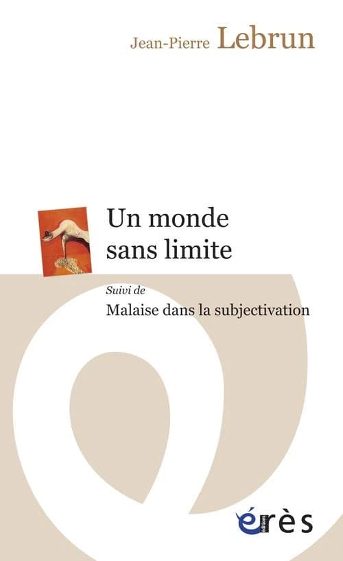 Un monde sans limite ; suivi de Malaise dans la subjectivation ([Nouvelle éd. augmentée]) Jean-Pierre Lebrun
