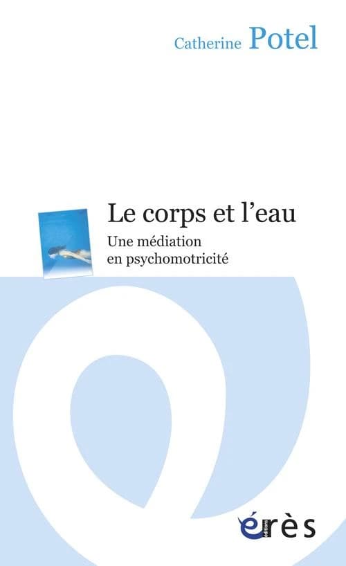 Le corps et l'eau : une médiation en psychomotricité ([Nouvelle éd.]) Catherine Potel