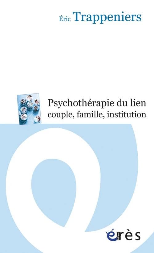 La psychothérapie du lien couple, famille, institution : intervention systémique et thérapie familiale