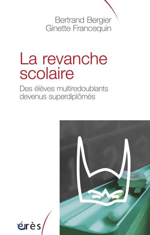 La revanche scolaire : des élèves multiredoublants devenus surdiplômés ([Nouvelle éd.]) Bertrand Bergier, Ginette Francequin