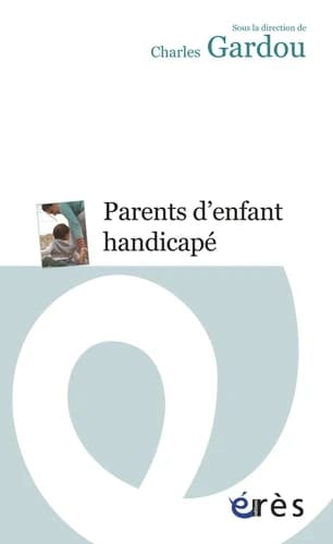 Parents d'enfant handicapé ([Nouvelle éd.]) sous la direction de Charles Gardou ; [avec la participation de Jean-Benoît Ballé, Janine Chanteur, Babeth Duparc, et al.]