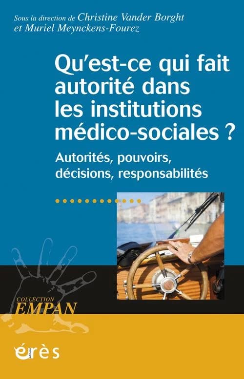 Qu'est-ce qui fait autorité dans les institutions médico-sociales ? : autorités, pouvoirs, décisions, responsabilités ([Nouvelle éd.])