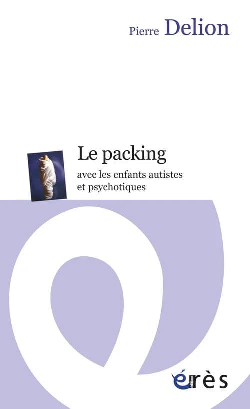Le packing : avec les enfants autistes et psychotiques ([Nouvelle éd.]) Pierre Delion ; postface de Geneviève Haag