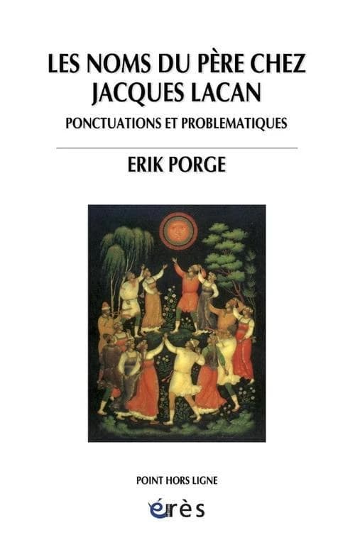 Les noms du père chez Jacques Lacan : ponctuations et problématiques ([Nouvelle éd. augmentée d'un avant-propos]) Erik Porge