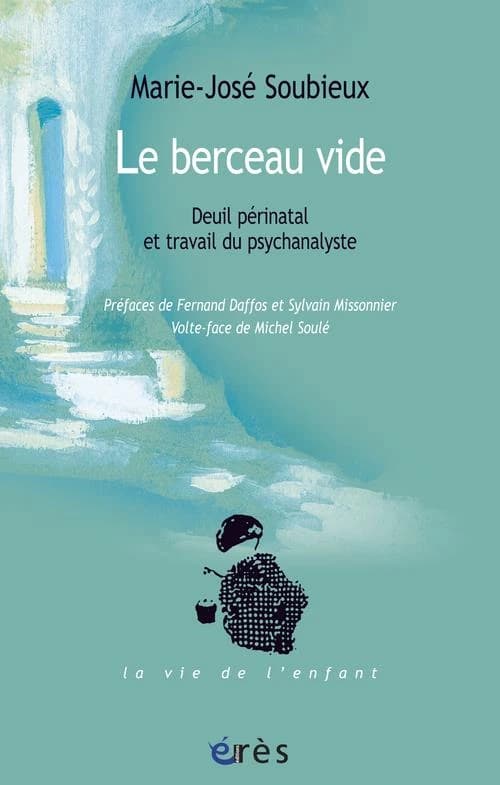 Le berceau vide : deuil périnatal et travail du psychanalyste (Éd. revue et actualisée) Marie-José Soubieux ; préface de Fernand Daffos ; volte-face par Michel Soulé