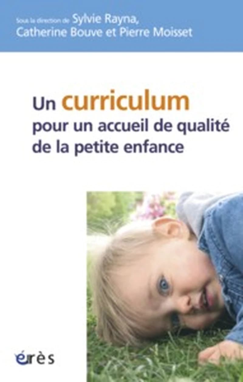 Un curriculum pour un accueil de qualité de la petite enfance (Éd. entièrement revue et actualisée) sous la direction de Sylvie Rayna, Catherine Bouve et Pierre Moisset