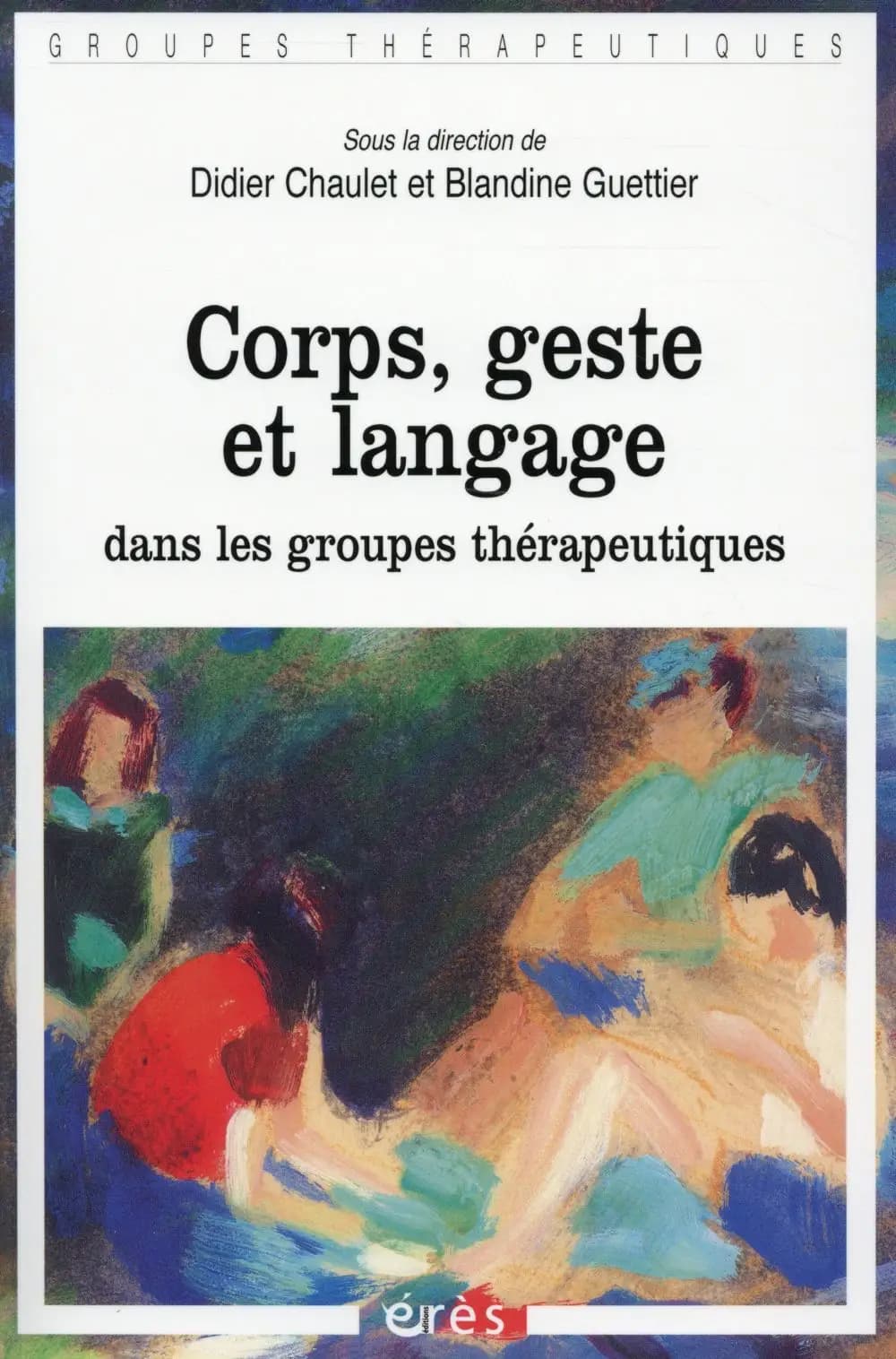 Corps, geste et langage : dans les groupes thérapeutiques : [communications du XIVe Congrès du Centre d'information et de recherche de psychologie et psychanalyse appliquées, organisé à Auxerre en juin 2013]