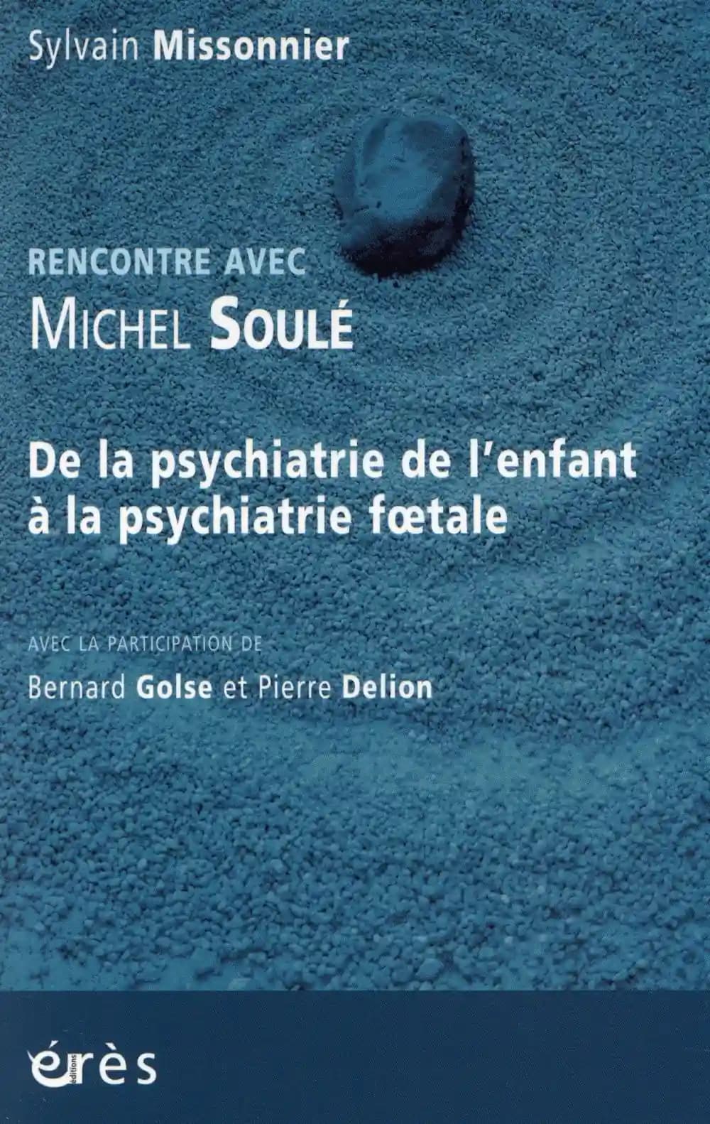 De la psychiatrie de l'enfant à la psychiatrie foetale : rencontre avec Michel Soulé