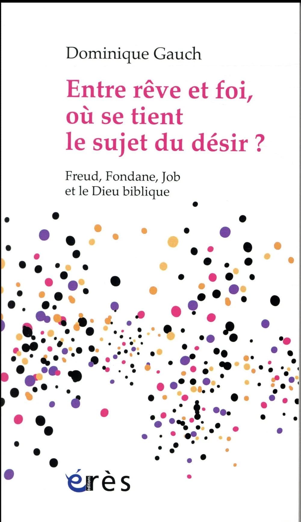 Entre rêve et foi, où se tient le sujet du désir ? : Freud, Fondane, Job et le Dieu biblique