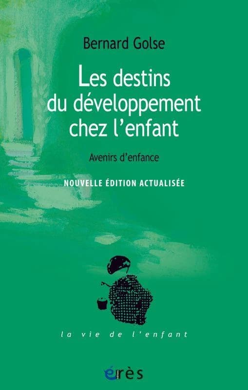 Les destins du développement chez l'enfant : avenirs d'enfance (Nouvelle éd. actualisée) Bernard Golse