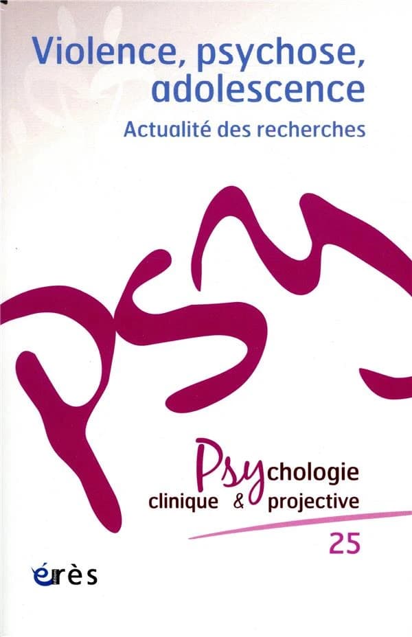 Revue Psychologie clinique & projective n.25 : violence, psychose, adolescence ; actualité des recherches