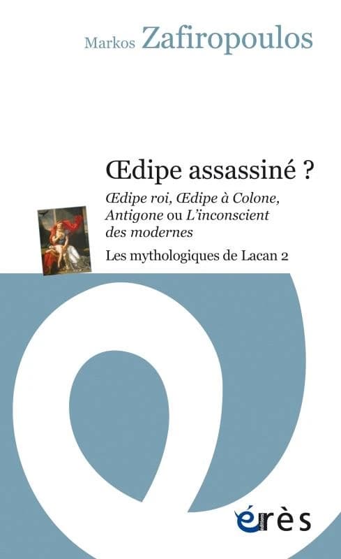 Oedipe assassiné ? : "Oedipe roi", "Oedipe à Colone", "Antigone" ou "L'inconscient des modernes"