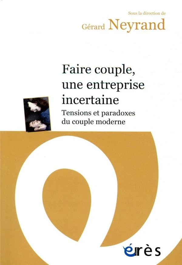 Faire couple, une entreprise incertaine : tensions et paradoxes du couple moderne