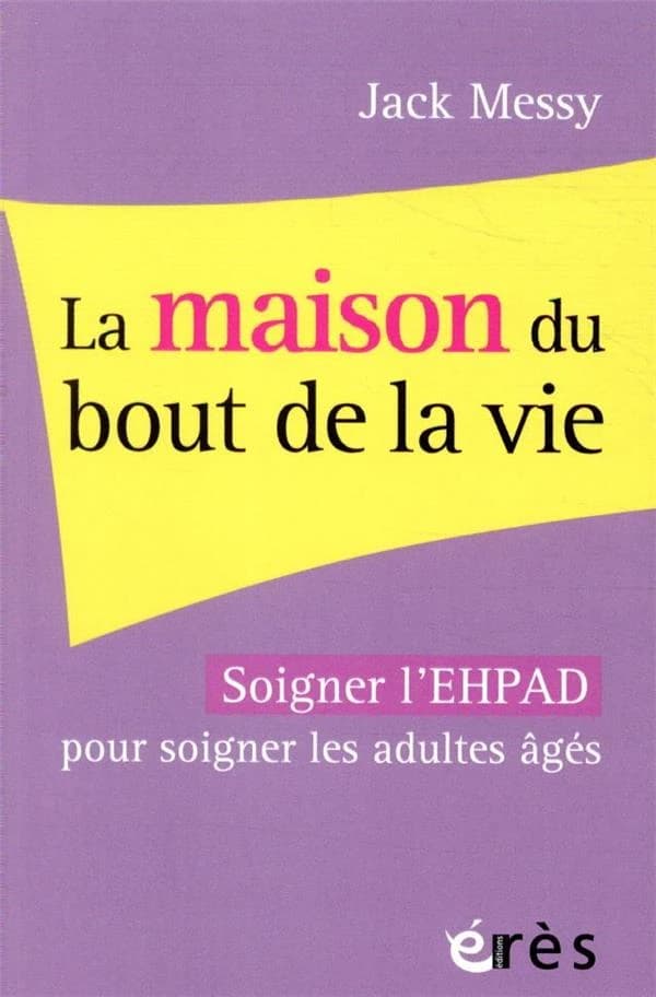 La maison du bout de la vie : soigner l'EHPAD pour soigner les adultes âgés