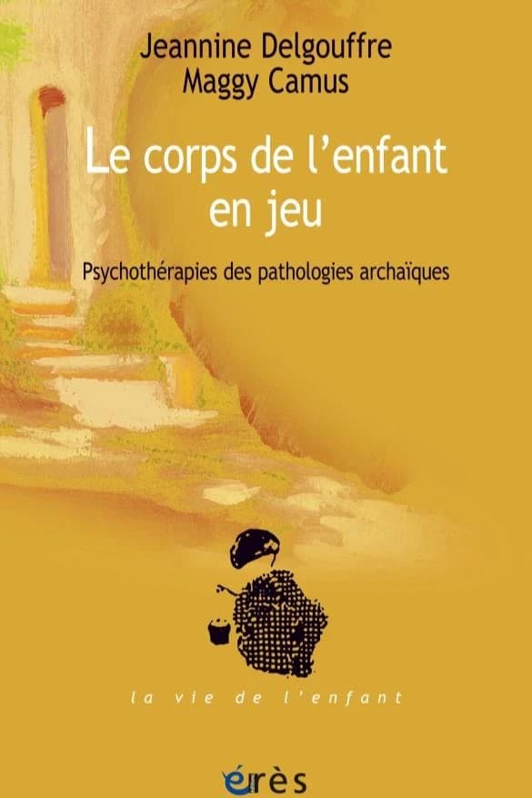 Le corps de l'enfant en jeu : psychothérapies des pathologies archaïques