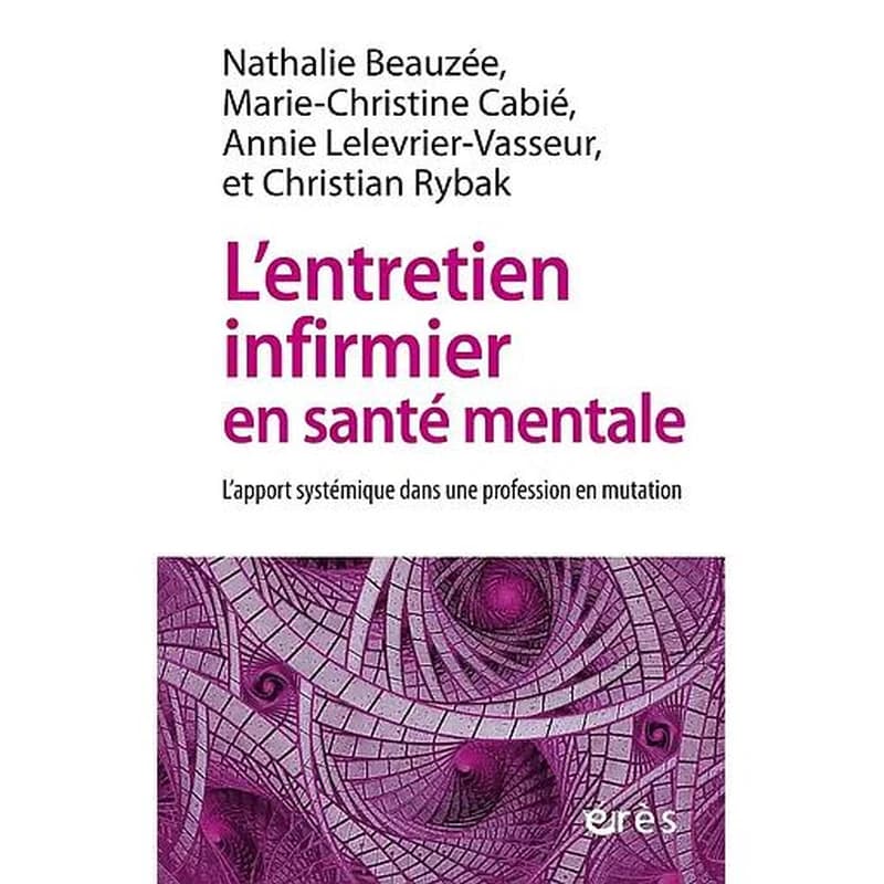 L'entretien infirmier en santé mentale : l'apport systémique dans une profession en mutation (Nouvelle éd. actualisée) Nathalie Beauzée, Marie-Christine Cabié, Annie Lelevrier-Vasseur... [et al.] ; préface de Serge Kannas