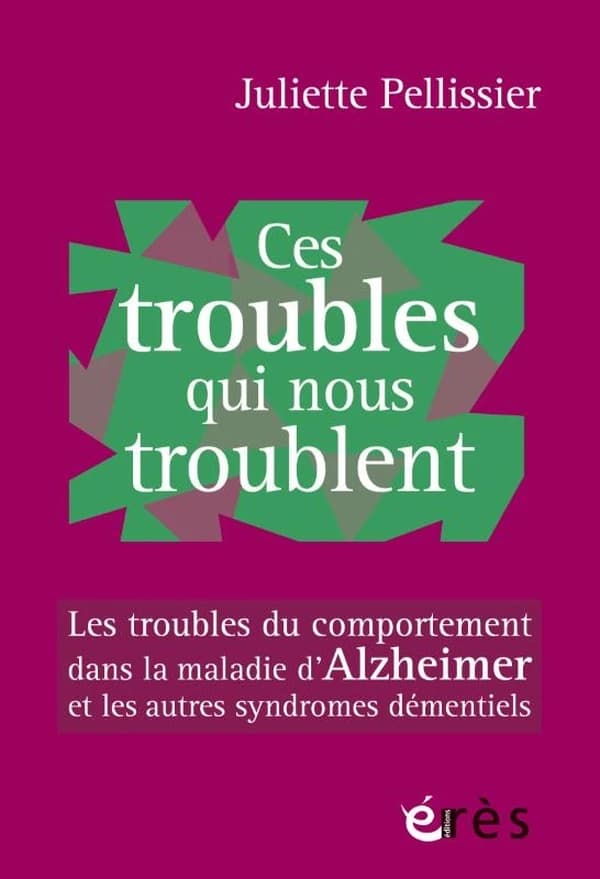 Ces troubles qui nous troublent : les troubles du comportement dans la maladie d'Alzheimer et les autres syndromes démentiels (Nouvelle éd. revue et augmentée) Jérôme Pellissier