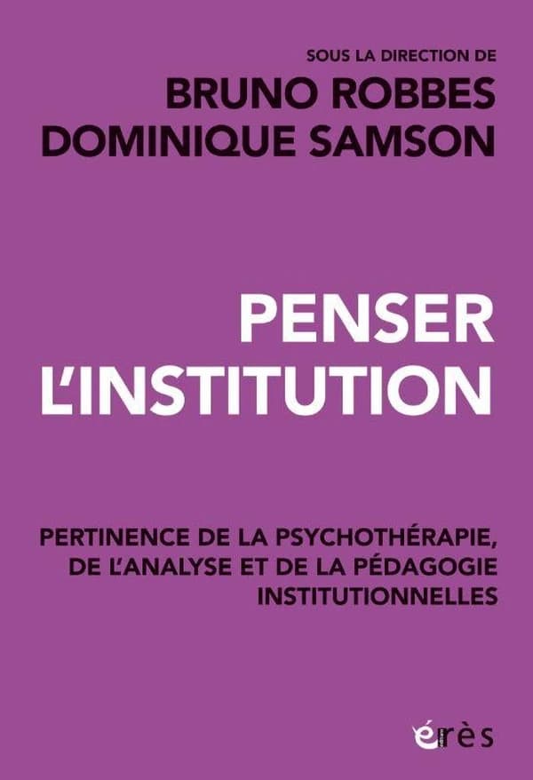 Penser l'institution : pertinence de la psychothérapie, de l'analyse et des pédagogies institutionnelles