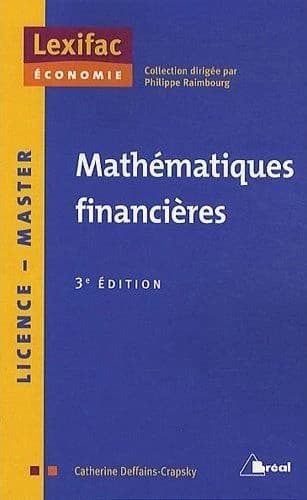 Mathématiques financières : calculs actuariels, marchés de taux, évaluation des actifs financiers et choix d'investissement (3e éd.) Catherine Deffains-Crapsky,...