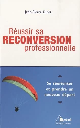 Réussir sa reconversion professionnelle : se réorienter et prendre un nouveau départ