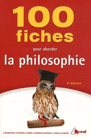 100 fiches pour aborder la philosophie : terminales, 1er cycle universitaire (3e éd.) Cyrille Bégorre-Bret,... Dominique Bourdin,... Véronique Brière,... [et al.]