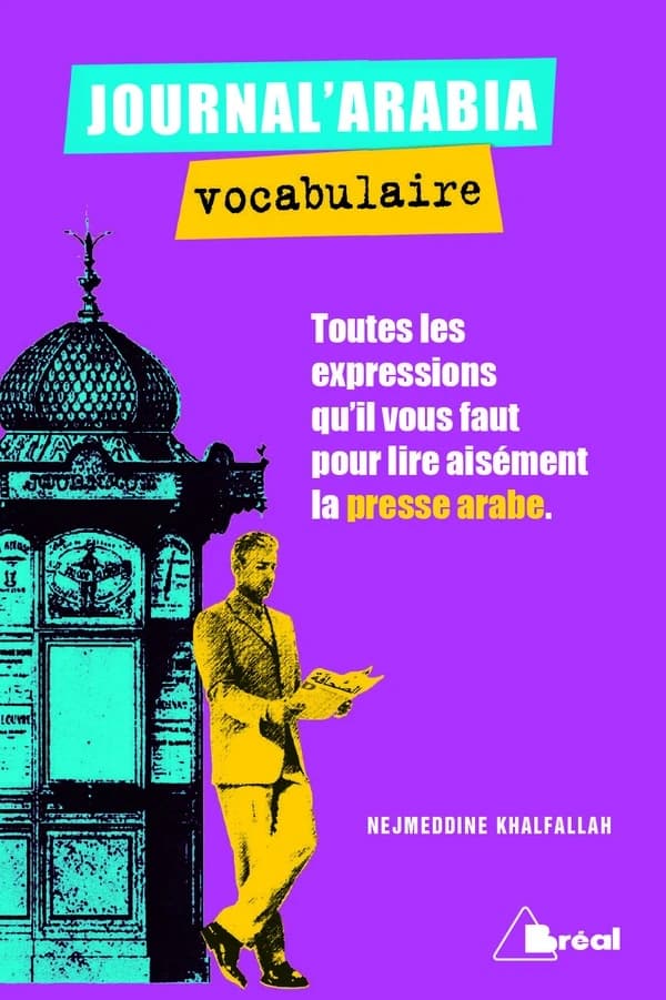 Journal'arabia : vocabulaire : toutes les expressions qu'il vous faut pour lire aisément un journal arabe