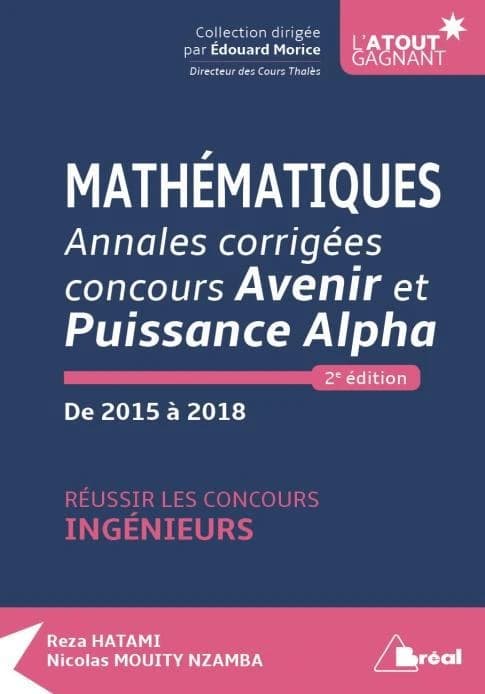 Mathématiques : annales corrigées concours Avenir et Puissance Alpha : de 2015 à 2018 : réussir les concours ingénieurs (2e éd.) Reza Hatami, Nicolas Mouity Nzamba