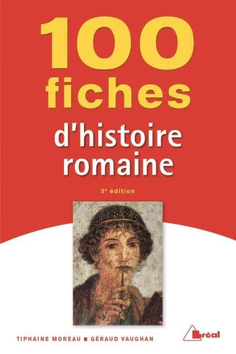 100 fiches d'histoire romaine (3e éd.) Tiphaine Moreau,... Géraud Vaughan,...