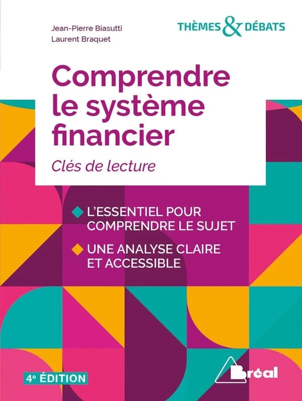 Comprendre le système financier : de la croissance à l'instabilité (4e éd.) Jean-Pierre Biasutti,... Laurent Braquet,...