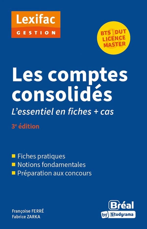 Les comptes consolidés : l'essentiel en fiches + cas (3e éd.) Françoise Ferré,... Fabrice Zarka,...